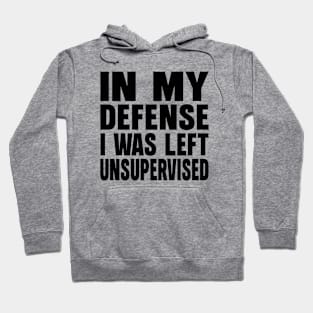 In my defense i was left unsupervised Hoodie